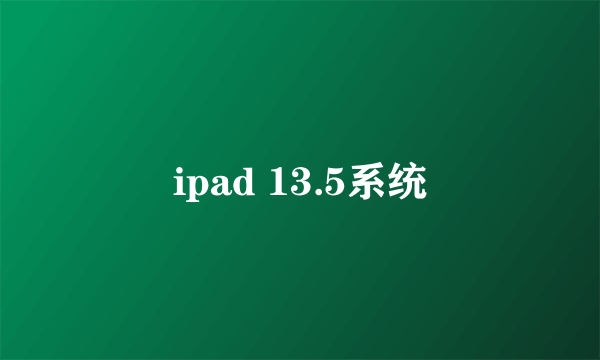 ipad 13.5系统