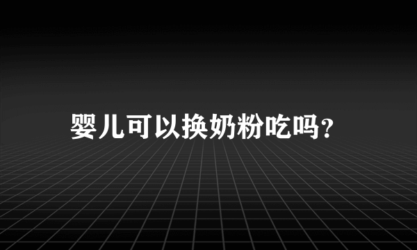 婴儿可以换奶粉吃吗？