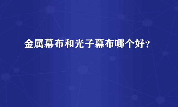 金属幕布和光子幕布哪个好？