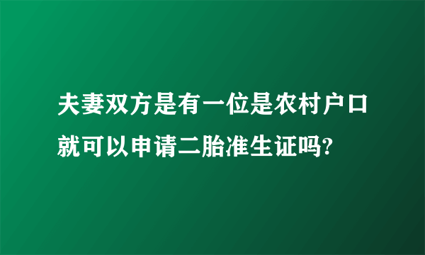 夫妻双方是有一位是农村户口就可以申请二胎准生证吗?