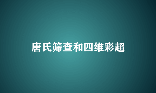 唐氏筛查和四维彩超