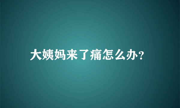 大姨妈来了痛怎么办？