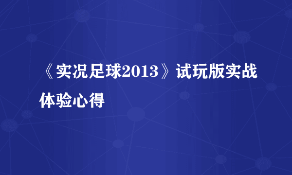 《实况足球2013》试玩版实战体验心得