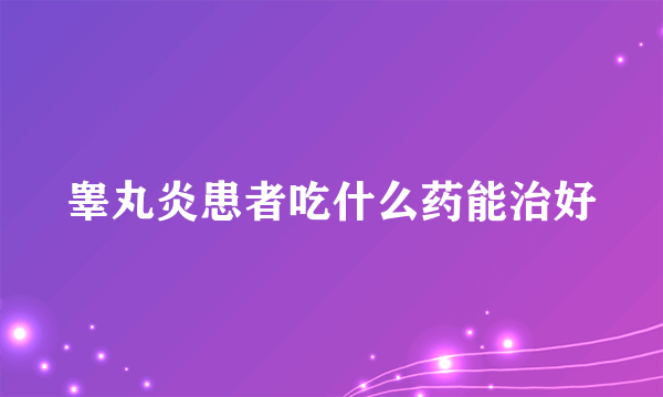 睾丸炎患者吃什么药能治好