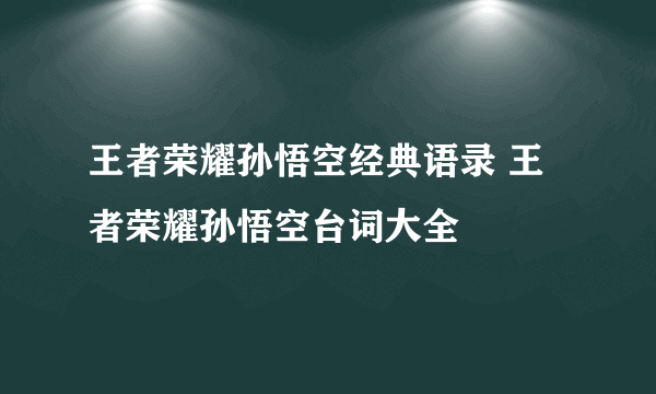 王者荣耀孙悟空经典语录 王者荣耀孙悟空台词大全