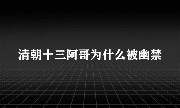 清朝十三阿哥为什么被幽禁