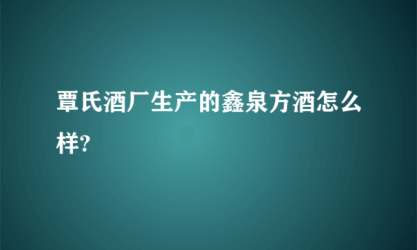 覃氏酒厂生产的鑫泉方酒怎么样?