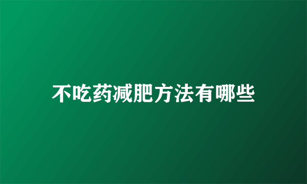 不吃药减肥方法有哪些