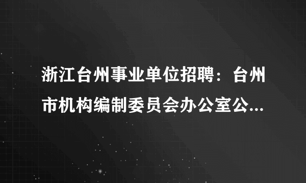 浙江台州事业单位招聘：台州市机构编制委员会办公室公开选调工作人员公告（2）