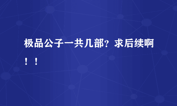 极品公子一共几部？求后续啊！！