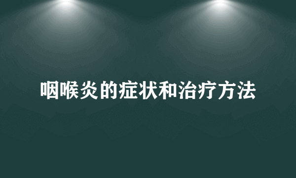 咽喉炎的症状和治疗方法