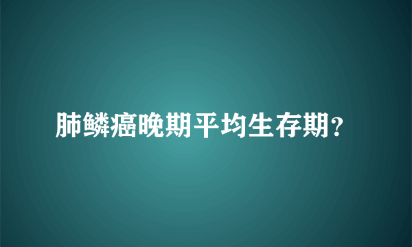 肺鳞癌晚期平均生存期？