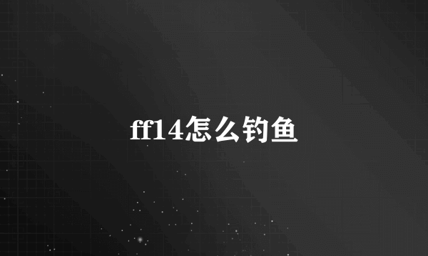 ff14怎么钓鱼