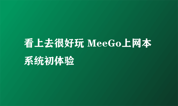 看上去很好玩 MeeGo上网本系统初体验