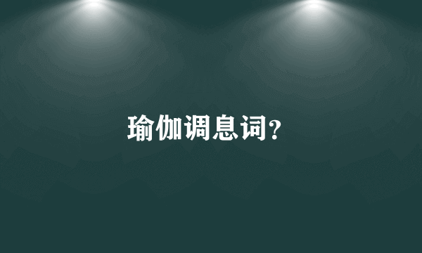 瑜伽调息词？