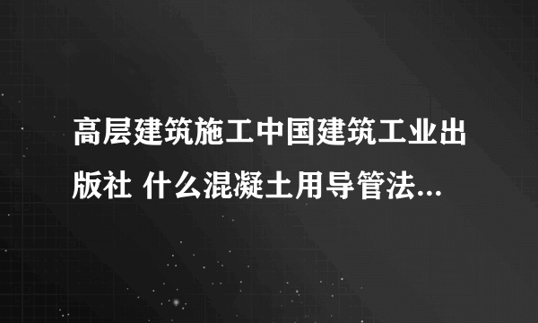 高层建筑施工中国建筑工业出版社 什么混凝土用导管法进行浇筑