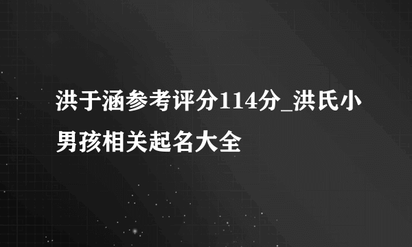 洪于涵参考评分114分_洪氏小男孩相关起名大全