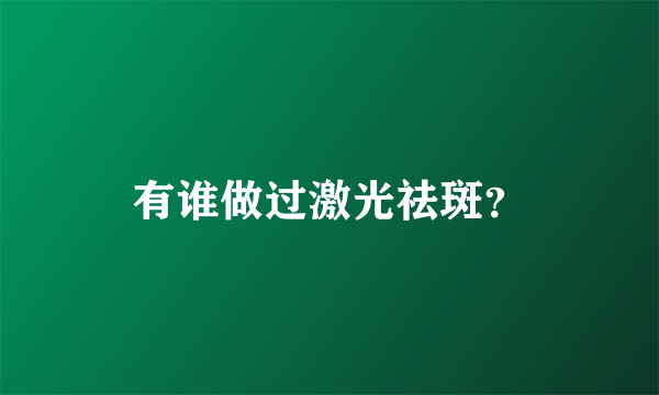 有谁做过激光祛斑？