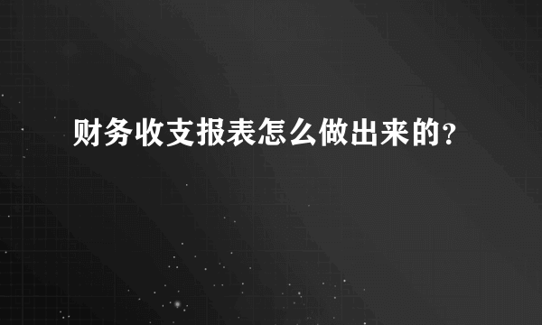 财务收支报表怎么做出来的？