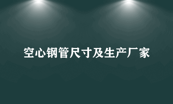 空心钢管尺寸及生产厂家