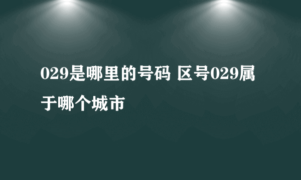 029是哪里的号码 区号029属于哪个城市