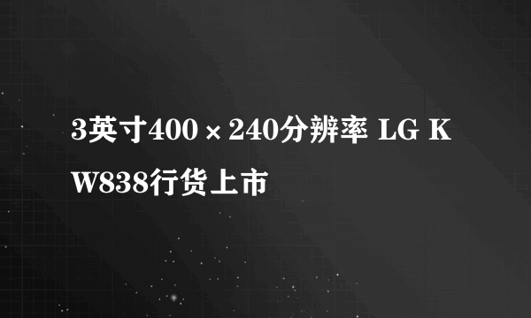3英寸400×240分辨率 LG KW838行货上市