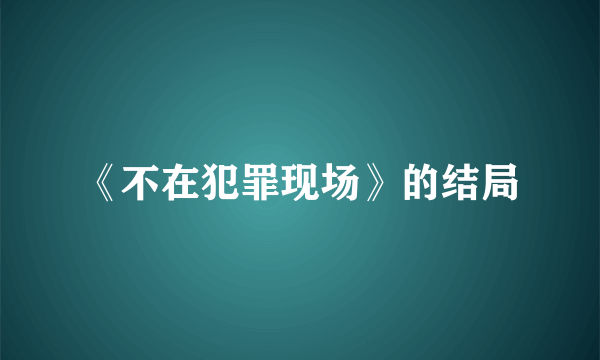 《不在犯罪现场》的结局