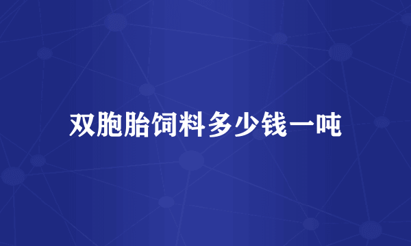 双胞胎饲料多少钱一吨