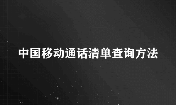 中国移动通话清单查询方法