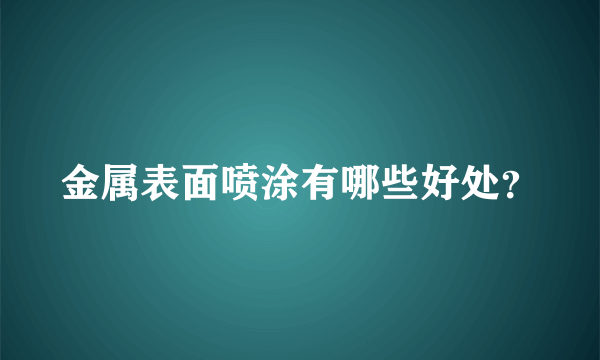 金属表面喷涂有哪些好处？