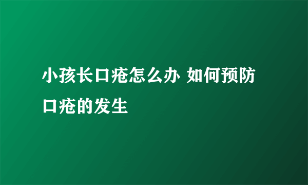 小孩长口疮怎么办 如何预防口疮的发生