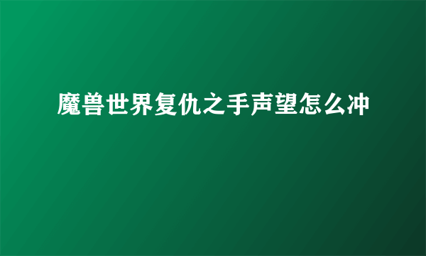 魔兽世界复仇之手声望怎么冲