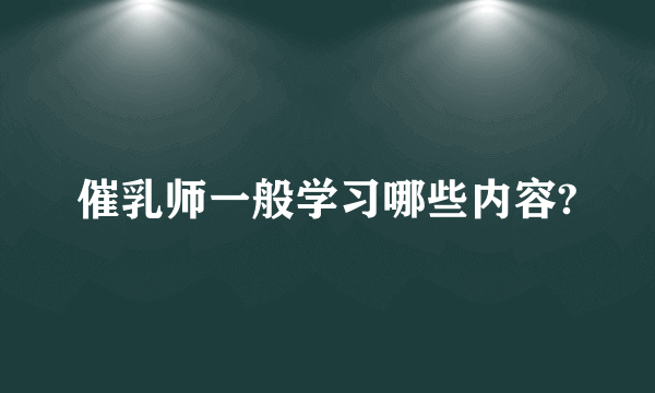 催乳师一般学习哪些内容?