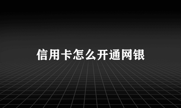 信用卡怎么开通网银