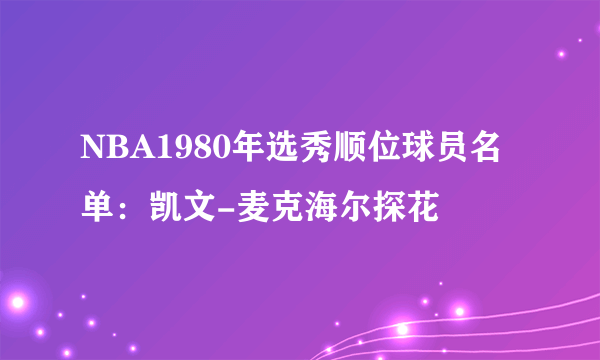 NBA1980年选秀顺位球员名单：凯文-麦克海尔探花