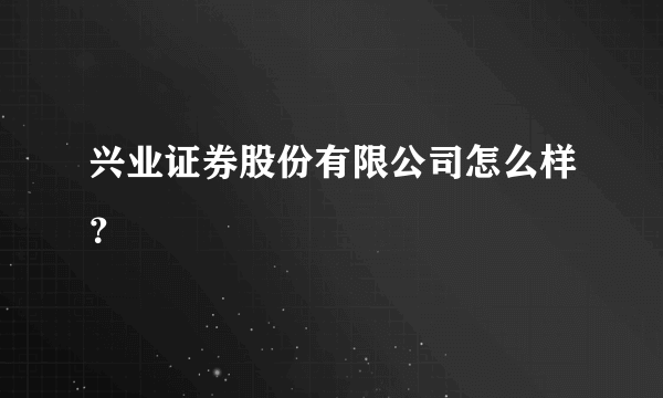 兴业证券股份有限公司怎么样？