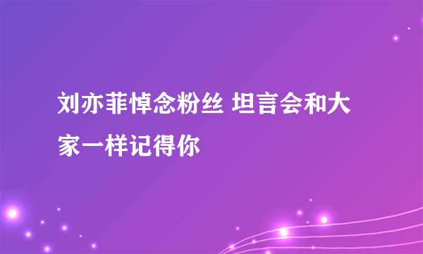 刘亦菲悼念粉丝 坦言会和大家一样记得你