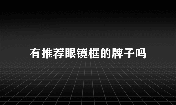 有推荐眼镜框的牌子吗