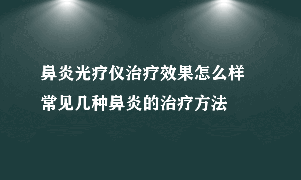 鼻炎光疗仪治疗效果怎么样 常见几种鼻炎的治疗方法