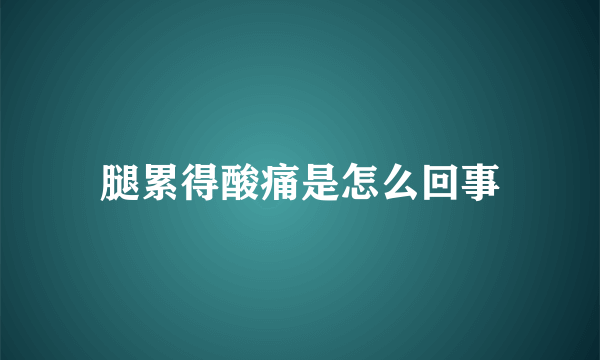 腿累得酸痛是怎么回事