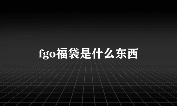 fgo福袋是什么东西