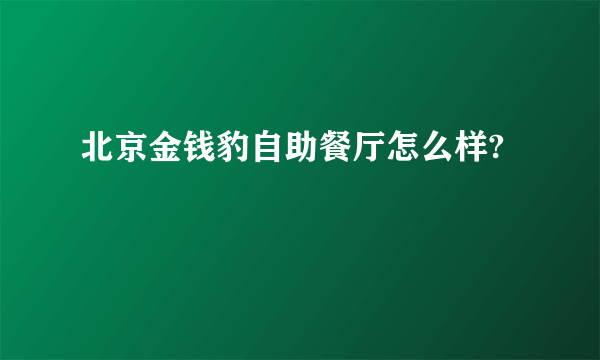 北京金钱豹自助餐厅怎么样?