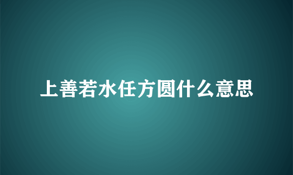 上善若水任方圆什么意思