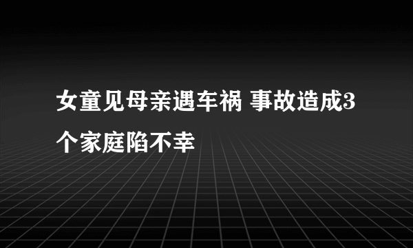 女童见母亲遇车祸 事故造成3个家庭陷不幸