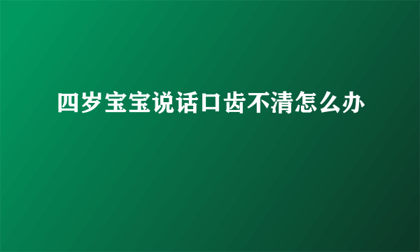 四岁宝宝说话口齿不清怎么办