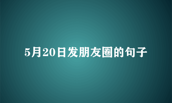 5月20日发朋友圈的句子