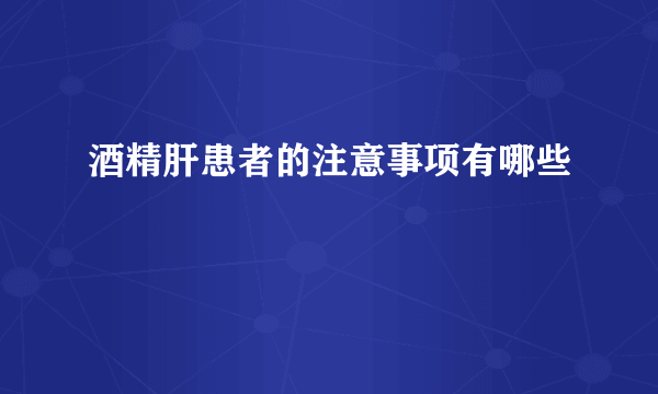 酒精肝患者的注意事项有哪些