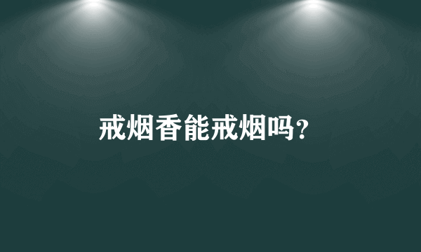 戒烟香能戒烟吗？