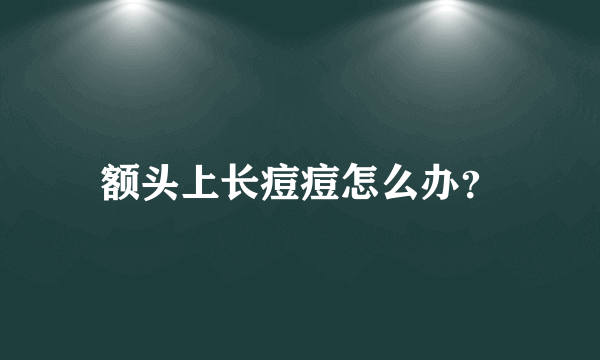 额头上长痘痘怎么办？