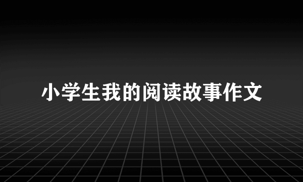 小学生我的阅读故事作文